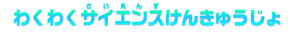 わくわくサイエンスけんきゅうじょ