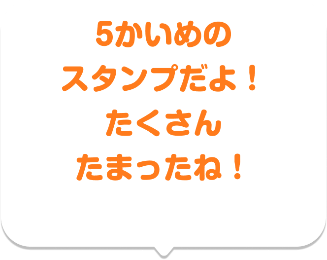 5かいめのスタンプだよ！ たくさんたまったね！